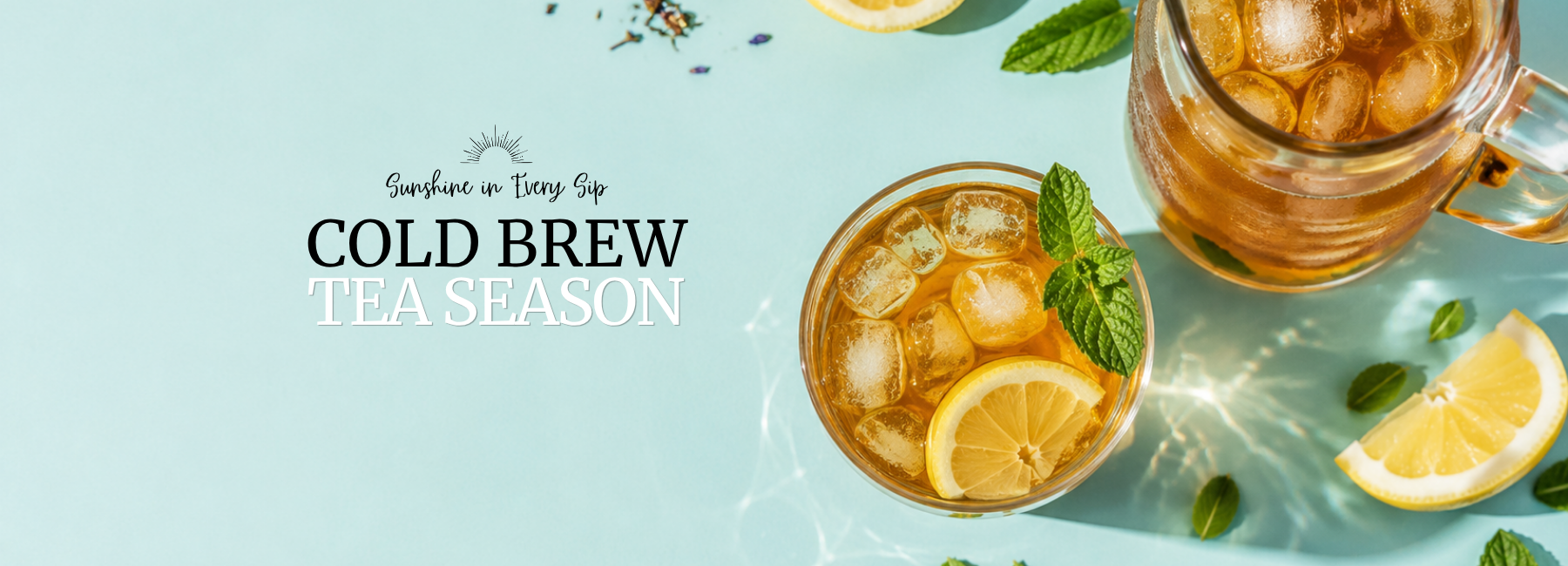 a flatlay of a pitcher and glass of coldbrew tea over ice with lemon and mint and text that says sunshine in every sip cold brew tea season